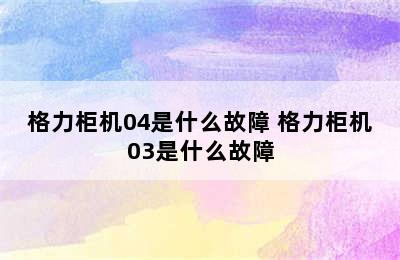 格力柜机04是什么故障 格力柜机03是什么故障